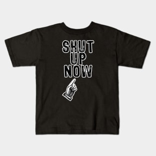 Shut Up Now Kids T-Shirt